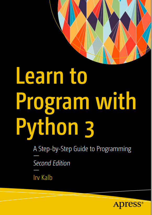Kalb, Irv - Learn to Program with Python 3_ A Step-by-Step Guide to Programming-Apress (2018)