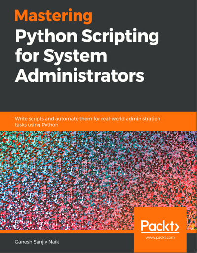 Mastering_Python_Scripting_for_System_Administrators_by_Ganesh_S